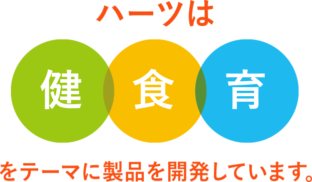 ハーツは「健」「食」「育」をテーマに製品を開発しています。